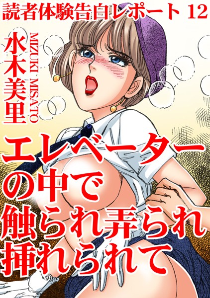 単行本-【読者体験告白レポート 12 エレベーターの中で触られ弄られ挿れられて】水木美里