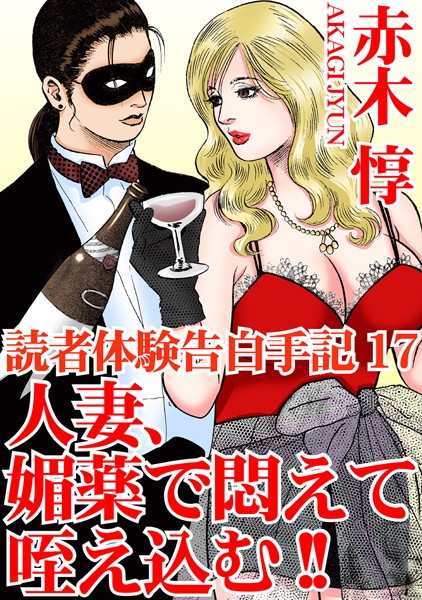単行本-【読者体験告白手記 17 人妻、媚薬で悶えて咥え込む！！】赤木惇