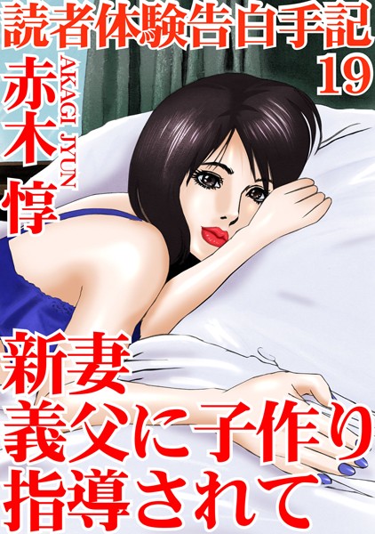 単行本-【読者体験告白手記 19 新妻 義父に子作り指導されて】赤木惇