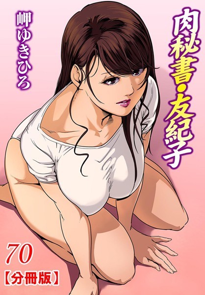 単話-【肉秘書・友紀子【分冊版】 70】岬ゆきひろ