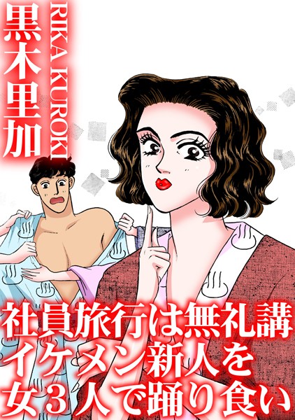 単行本-【社員旅行は無礼講 イケメン新人を女3人で踊り食い】黒木里加