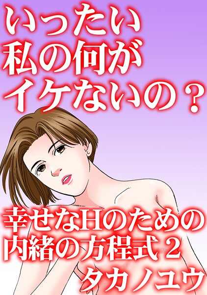 単行本-【いったい私の何がイケないの？ 幸せなHのための内緒の方程式 2】タカノユウ