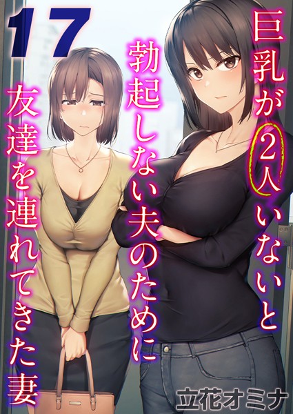 単話-【巨乳が2人いないと勃起しない夫のために友達を連れてきた妻【タテヨミ版】 その17】立花オミナ