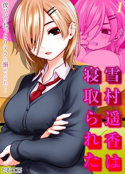 単話-【雪村遥香は寝取られた -彼パパのねっとりテクに搦めとられて…-（1）】だむ工房