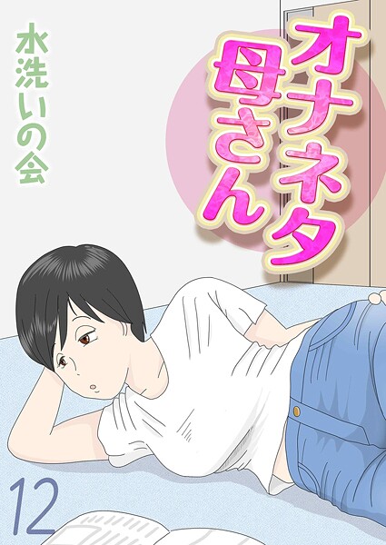単話-【オナネタ母さん（12）】水洗いの会