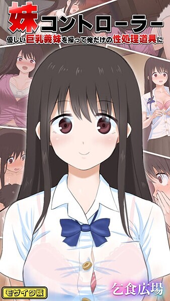 フルカラー-【妹コントローラー 優しい巨乳義妹を操って俺だけの性処理道具に モザイク版】乞食広場