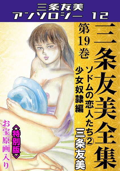 単行本-【三条友美全集 第19巻 ソドムの恋人たち（2）少女奴●編＜お宝原画入り特別版＞・三条友美アンソロジー12】三条友美